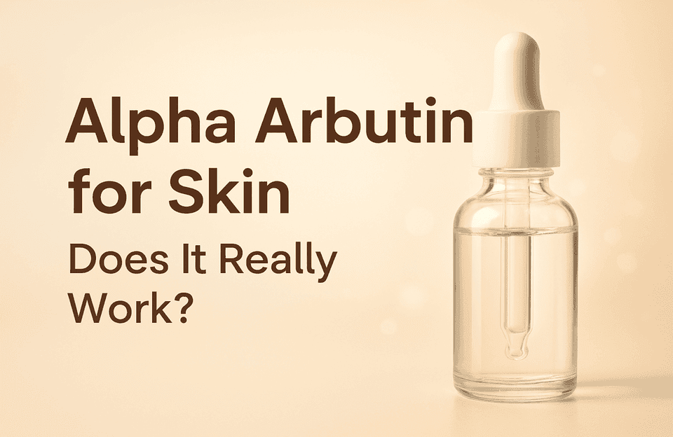 Alpha Arbutin for Skin: Does It Really Work?
